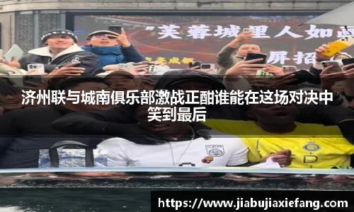 济州联与城南俱乐部激战正酣谁能在这场对决中笑到最后